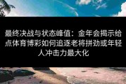 最终决战与状态峰值：金年会揭示给点体育博彩如何追逐老将拼劲或年轻人冲击力最大化