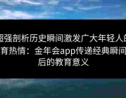 超强剖析历史瞬间激发广大年轻人的体育热情：金年会app传递经典瞬间背后的教育意义